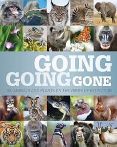 Going, Going, Gone: 100 animals and plants on the verge of extinction by Jonathan Baillie