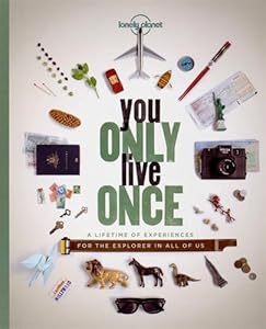 You Only Live Once: A Lifetime of Experiences for the Explorer in all of us
