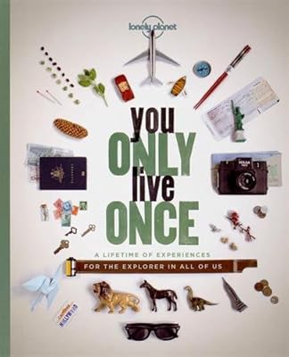 You Only Live Once: A Lifetime of Experiences for the Explorer in all of us