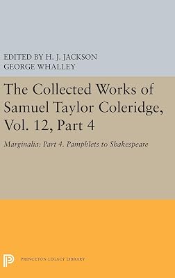 The Collected Works of Samuel Taylor Coleridge, Vol. 12, Part 4: Marginalia: Part 4. Pamphlets to Shakespeare (Collected Works of Samuel Taylor Coleridge, 15)
