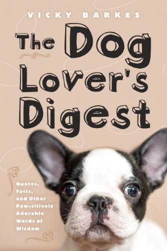 The Dog Lover's Digest: Quotes, Facts, and Other Paw-sitively Adorable Words of Wisdom by Vicky Barkes