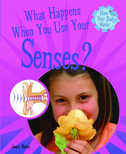 What Happens When You Use Your Senses? (How Your Body Works) by Jacqui Bailey