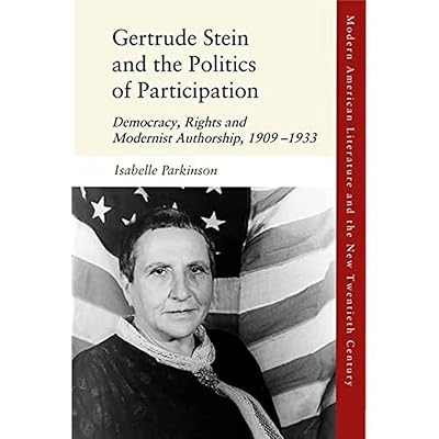 Gertrude Stein and the Politics of Participation: Democracy, Rights and Modernist Authorship, 1909–1933 (Modern American Literature and the New Twentieth Century)