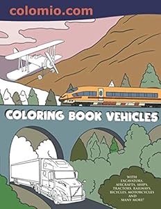 Coloring Book Vehicles: With Excavators, Aircrafts, Ships, Tractors, Railways, Bicycles, Motorcycles And Many More! by happycolorz