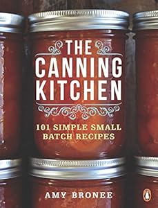 The Canning Kitchen: 101 Simple Small Batch Recipes by Amy Bronee