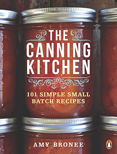 The Canning Kitchen: 101 Simple Small Batch Recipes by Amy Bronee