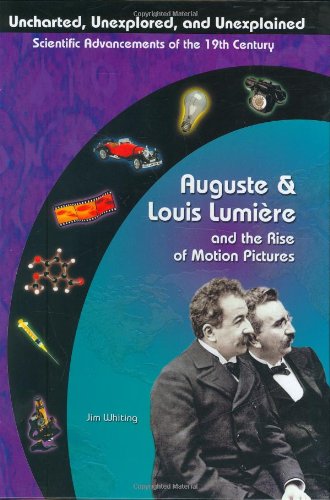 Auguste & Louis Lumiere: Pioneers In Cinema Film (Uncharted, Unexplored, and Unexplained) by Jim Whiting