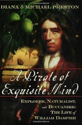 A Pirate of Exquisite Mind: Explorer, Naturalist, and Buccaneer: The Life of William Dampier