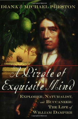A Pirate of Exquisite Mind: Explorer, Naturalist, and Buccaneer: The Life of William Dampier by Diana Preston