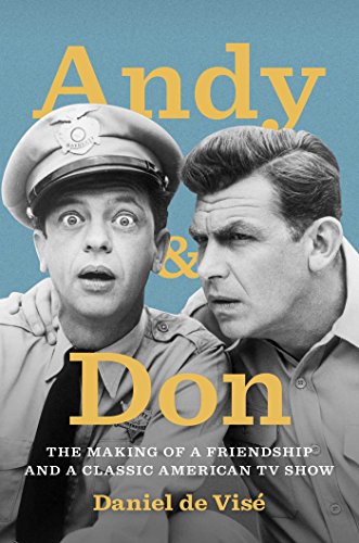 Andy and Don: The Making of a Friendship and a Classic American TV Show by Daniel de VisÃ©