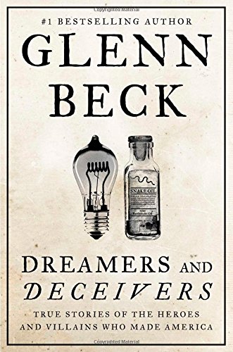 Dreamers and Deceivers: True Stories of the Heroes and Villains Who Made America by Glenn Beck