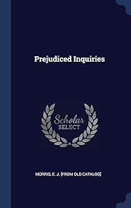 Prejudiced Inquiries by E J [From Old Catalog] Morris