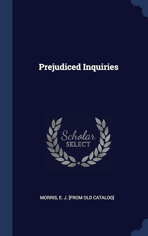 Prejudiced Inquiries by E J [From Old Catalog] Morris