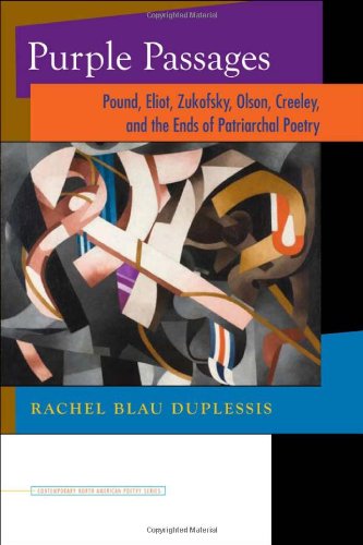 Purple Passages: Pound, Eliot, Zukofsky, Olson, Creeley, and the Ends of Patriarchal Poetry (Contemp North American Poetry) by Rachel Blau DuPlessis