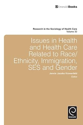 Issues in Health and Health Care Related to Race/Ethnicity, Immigration, SES and Gender (Research in the Sociology of Health Care Book 30)