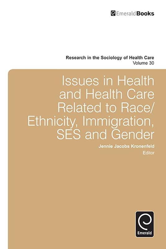 Issues in Health and Health Care Related to Race/Ethnicity, Immigration, SES and Gender (Research in the Sociology of Health Care Book 30) by Jennie Jacobs Kronenfeld