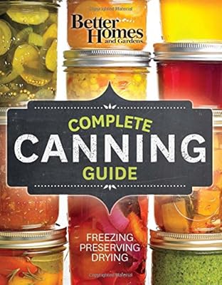 Better Homes and Gardens Complete Canning Guide: Freezing, Preserving, Drying
