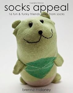 Socks Appeal: 16 Fun &amp; Funky Friends Sewn from Socks