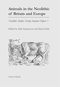 Animals in the Neolithic of Britain and Europe (Neolithic Studies Group Seminar Papers) by Dale Serjeantson