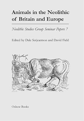 Animals in the Neolithic of Britain and Europe (Neolithic Studies Group Seminar Papers)