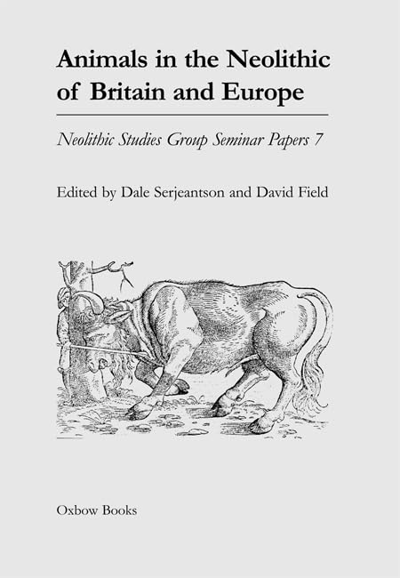 Animals in the Neolithic of Britain and Europe (Neolithic Studies Group Seminar Papers) by Dale Serjeantson