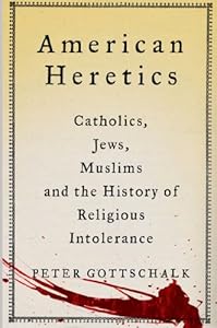 American Heretics: Catholics, Jews, Muslims, and the History of Religious Intolerance by Peter Gottschalk