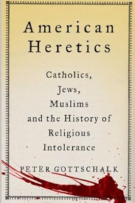 American Heretics: Catholics, Jews, Muslims, and the History of Religious Intolerance