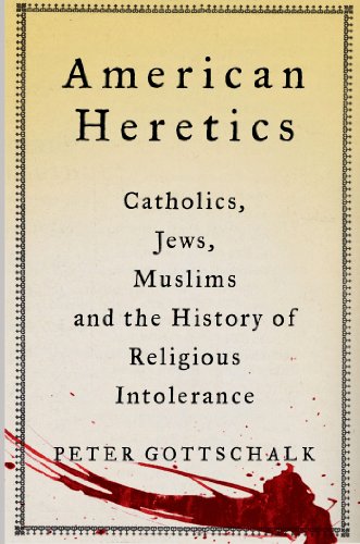 American Heretics: Catholics, Jews, Muslims, and the History of Religious Intolerance by Peter Gottschalk