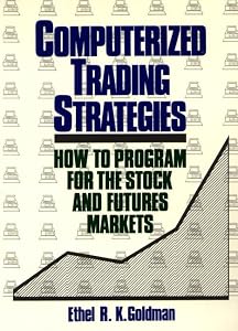 Computerized Trading Strategies: How to Program for the Stock and Futures Markets by Ethel R. K. Goldman