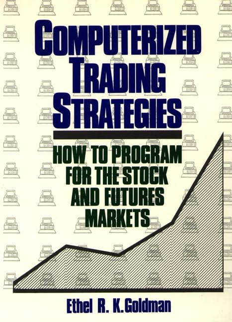Computerized Trading Strategies: How to Program for the Stock and Futures Markets by Ethel R. K. Goldman