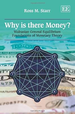 Why is there Money?: Walrasian General Equilibrium Foundations of Monetary Theory
