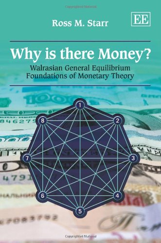 Why is there Money?: Walrasian General Equilibrium Foundations of Monetary Theory by Ross M. Starr