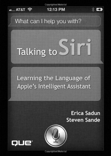 Talking to Siri: Learning the Language of Apple's Intelligent Assistant by Erica Sadun