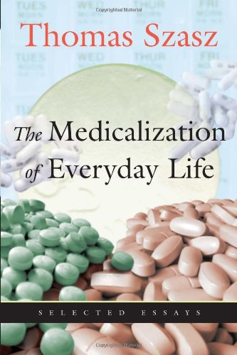 The Medicalization of Everyday Life: Selected Essays by Thomas Szasz