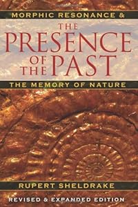 The Presence of the Past: Morphic Resonance and the Memory of Nature