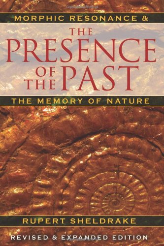 The Presence of the Past: Morphic Resonance and the Memory of Nature by Rupert Sheldrake