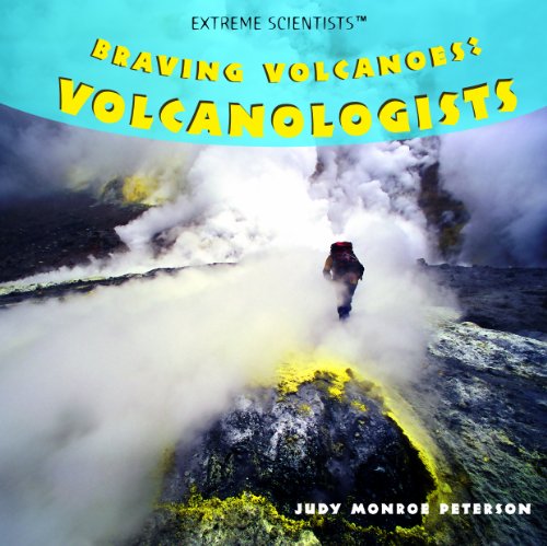 Braving Volcanoes: Volcanologists by Judy Monroe Peterson