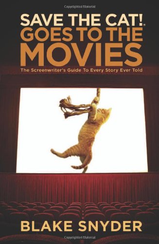 Save the Cat! Goes to the Movies: The Screenwriter's Guide to Every Story Ever Told by Blake Snyder