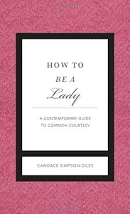 How to Be a Lady Revised &amp; Updated: A Contemporary Guide to Common Courtesy by Candace Simpson-Giles