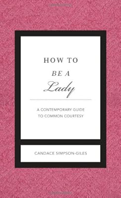 How to Be a Lady Revised &amp; Updated: A Contemporary Guide to Common Courtesy