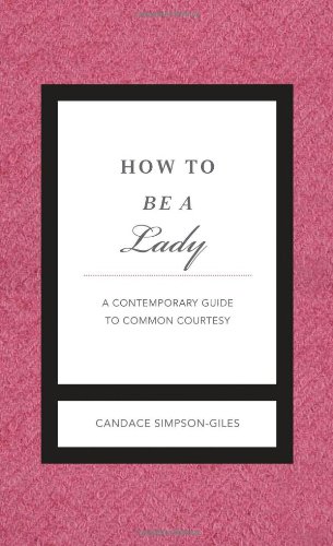 How to Be a Lady Revised &amp; Updated: A Contemporary Guide to Common Courtesy by Candace Simpson-Giles