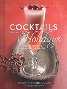 Cocktails for the Holidays: Festive Drinks to Celebrate the Season by Lara Ferroni