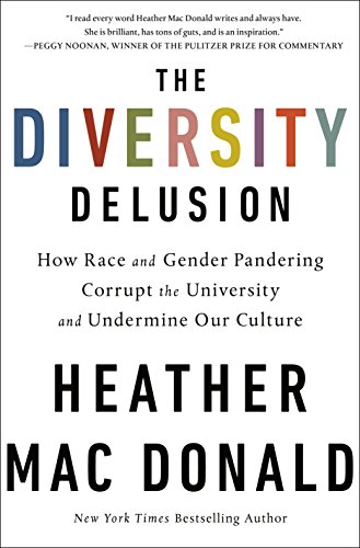 The Diversity Delusion: How Race and Gender Pandering Corrupt the University and Undermine Our Culture by HEATHER MAC DONALD