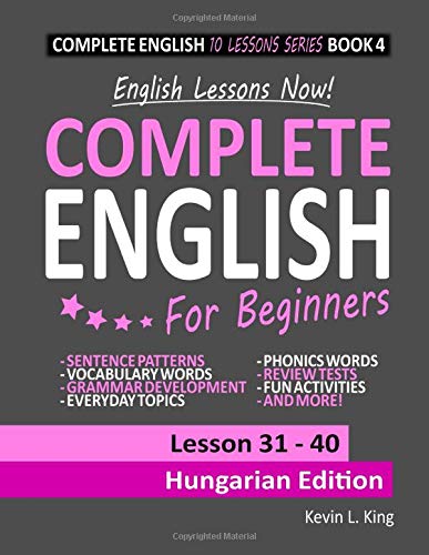 English Lessons Now! Complete English For Beginners Lesson 31 - 40 Hungarian Edition by Kevin L. King