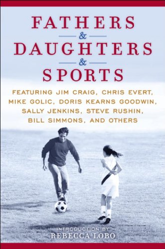 Fathers & Daughters & Sports: Featuring Jim Craig, Chris Evert, Mike Golic, Doris Kearns Goodwin, Sally Jenkins, Steve Rushin, Bill Simmons, and others by Mike Greenberg