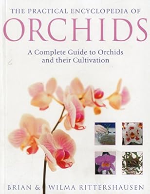The Practical Illustrated Encyclopedia of Orchids: A Complete Guide To Orchids And Their Cultivation