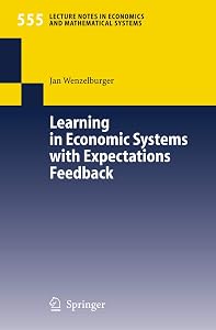 Learning in Economic Systems with Expectations Feedback (Lecture Notes in Economics and Mathematical Systems, 555) by Jan Wenzelburger