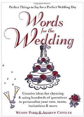 Words for the Wedding: Creative Ideas for Choosing and Using Hundreds of Quotations to Personalize Your Vows, Toasts, Invitations and More