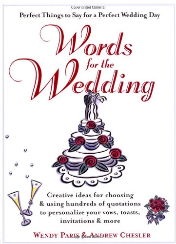 Words for the Wedding: Creative Ideas for Choosing and Using Hundreds of Quotations to Personalize Your Vows, Toasts, Invitations and More by Wendy Paris