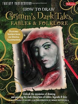 How to Draw Grimm's Dark Tales, Fables & Folklore: Unlock the Mysteries of Drawing and Painting the Dark Characters of Fables, Legends, and Lore